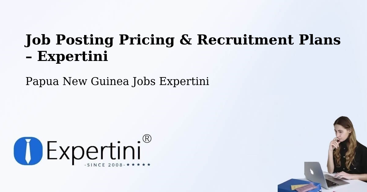 Job Posting Pricing & Recruitment Plans – Nuku - Nuku, Papua New Guinea Jobs Expertini